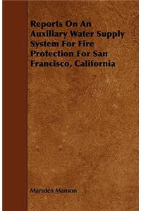 Reports on an Auxiliary Water Supply System for Fire Protection for San Francisco, California