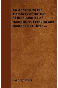 An Address to the Members of the Bar of the Counties of Hampshire, Franklin and Hampden at Their ...