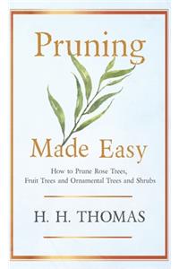 Pruning Made Easy - How to Prune Rose Trees, Fruit Trees and Ornamental Trees and Shrubs