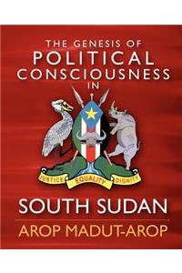 The Genesis of Political Consciousness in South Sudan