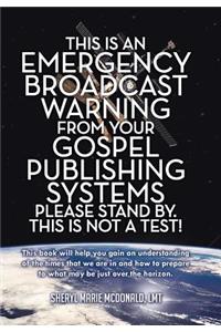 This Is an Emergency Broadcast Warning from Your Gospel Publishing Systems Please Stand By. This Is Not a Test!