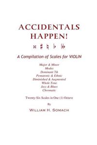 ACCIDENTALS HAPPEN! A Compilation of Scales for Violin in One Octave