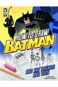 How to Draw Batman and His Friends and Foes