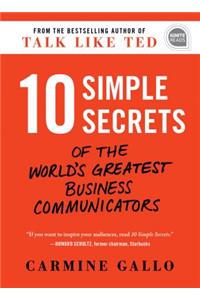 10 Simple Secrets of the World's Greatest Business Communicators