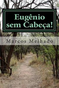 Eugênio sem Cabeça - 1a Parte - Êxodo: As histórias de Eugênio na busca pelo seu Destino!