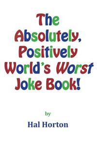 The Absolutely, Positively World's Worst Joke Book!