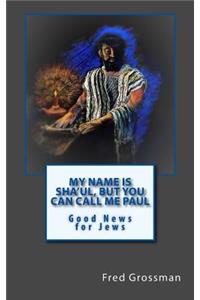 My Name is Sha'ul, but you can call me Paul