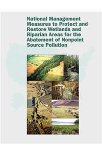 National Management Measures to Protect and Restore Wetlands and Riparian Areas for the Abatement of Nonpoint Source Pollution