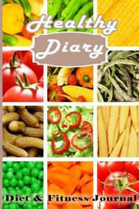 Healthy Diary Diet & Fitness Journal: Keeping Track of What You Eat, the Best Ways to Manage Your Weight.