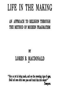 Life in the Making, an Approach to Religion Through the Method of Modern Pragmatism