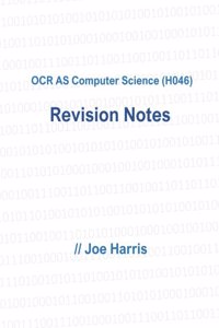OCR as Computer Science (H046) - Revision Notes: A Set of Detailed Revision Notes and Advice for the OCR as Computer Science Exams.