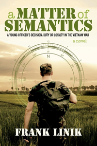 Matter of Semantics: A Young Officer's Decision: Duty or Loyalty in the Vietnam War Volume 1