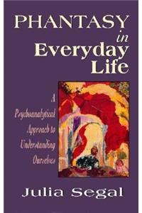 Phantasy in Everyday Life a Psychoanalytical Approach to Understanding Ourselves