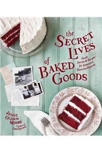 The Secret Lives of Baked Goods: Sweet Stories & Recipes for America's Favorite Desserts