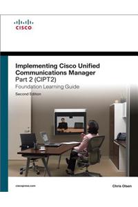 Implementing Cisco Unified Communications Manager, Part 2 (CIPT2) Foundation Learning Guide