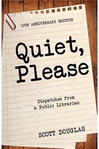 Quiet, Please: Dispatches from a Public Librarian (10th Anniversary Edition)