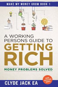 A Working Persons Guide to Getting Rich