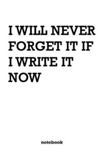 I Will Never Forget It If I Write It Now