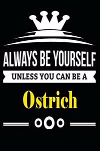 Always be Yourself Unless you Can Be A Ostrich