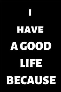 i HAVE A GOOD LIFE BECAUSE