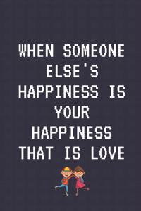 when someone else's happiness is your happiness that is love