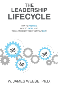 Leadership Lifecycle: How to Prepare, How to Excel, and When (and How) to Effectively Exit!