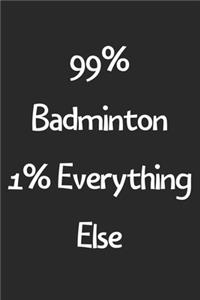 99% Badminton 1% Everything Else