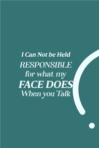 I Can Not be Held Responsible for what my Face Does when you Talk