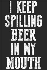 I keep spilling beer in my mouth