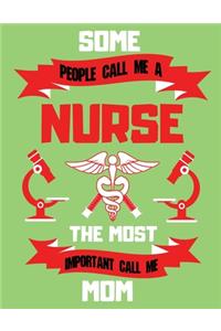 Some People Call Me A Nurse The Most Important Call Me Mom