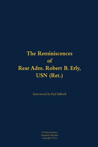 The Reminiscences of Rear Adm. Robert B. Erly, USN (Ret.)