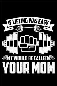 If Lifting Was Easy IT Would Be Called Your Mom