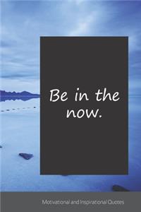 Be in the now.
