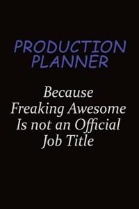 Production Planner Because Freaking Awesome Is Not An Official Job Title