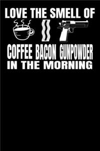 Love The Smell Of Coffee Bacon Gunpowder In the Morning