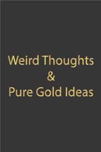 Weird Thoughts & Pure Gold Ideas