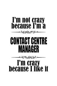 I'm Not Crazy Because I'm A Contact Centre Manager I'm Crazy Because I like It