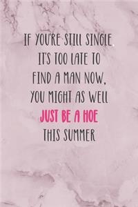 If You're Still Single, It's Too Late To Find A Man Now, You Might As Well Just Be A Hoe This Summer