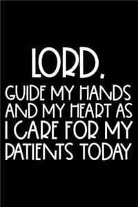 Lord, Guide My Hands And My Heart As I Care For My Patients Today
