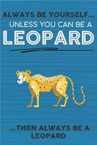 Always Be Yourself Unless You Can Be a Leopard Then Always Be a Leopard