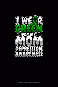 I Wear Green For My Mom Depression Awareness