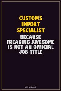 Customs Import Specialist, Because Freaking Awesome Is Not An Official Job Title