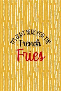 I'm Just Here For The French Fries