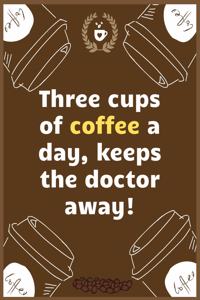 Three cups of coffee a day, keeps the doctor away