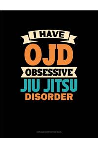 I Have OJD Obsessive Jiu Jitsu Disorder