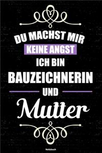 Du machst mir keine Angst ich bin Bauzeichnerin und Mutter Notizbuch