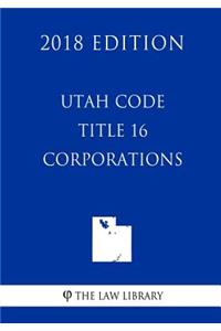 Utah Code - Title 16 - Corporations (2018 Edition)