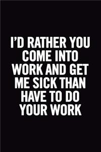 I'd Rather You Come Into Work and Get Me Sick Than Have To Do Your Work