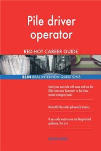 Pile driver operator RED-HOT Career Guide; 2584 REAL Interview Questions