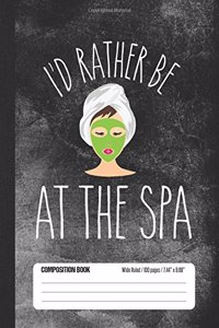 I'd Rather Be At The Spa Composition Book Wide Ruled 100 pages (7.44 x 9.69)